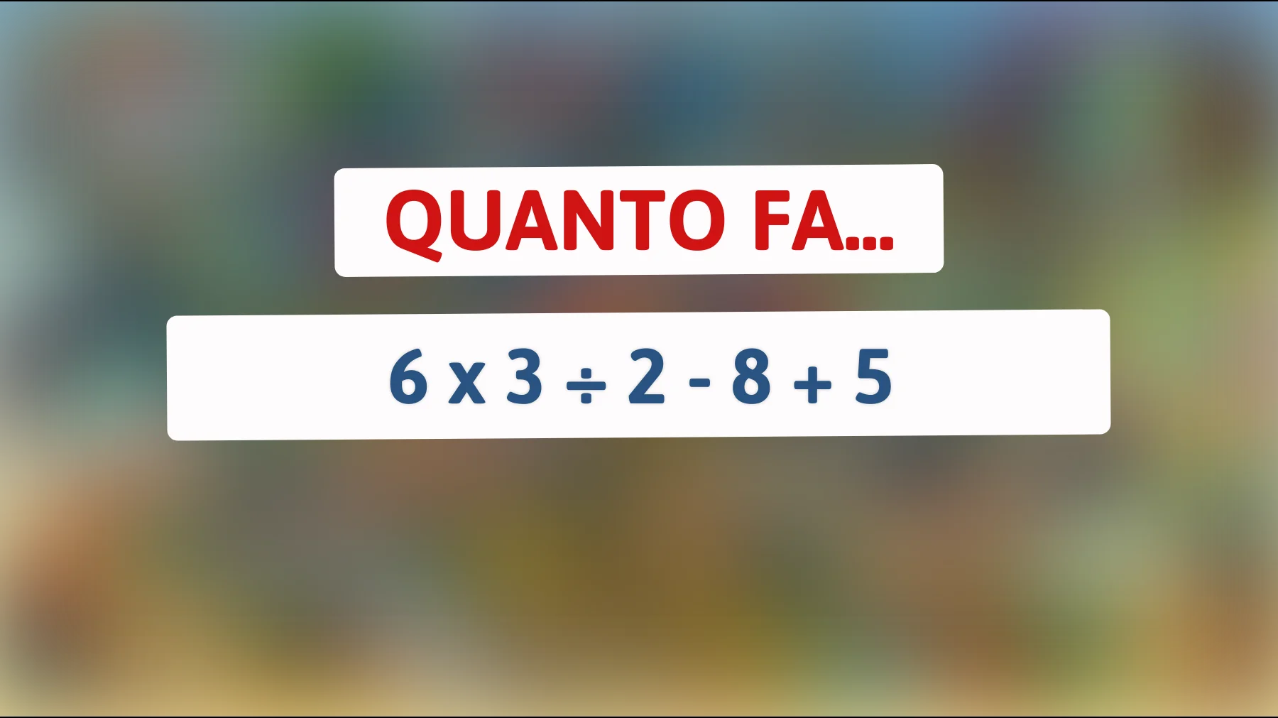 "Pensi di essere intelligente? Risolvi questo semplice calcolo che sta facendo impazzire il web!""